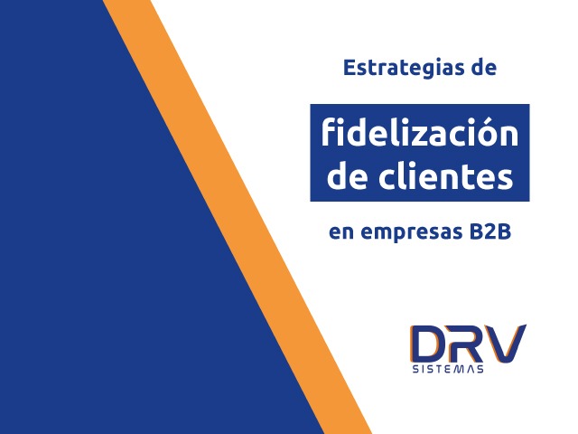 Estrategias de fidelización de clientes en empresas B2B